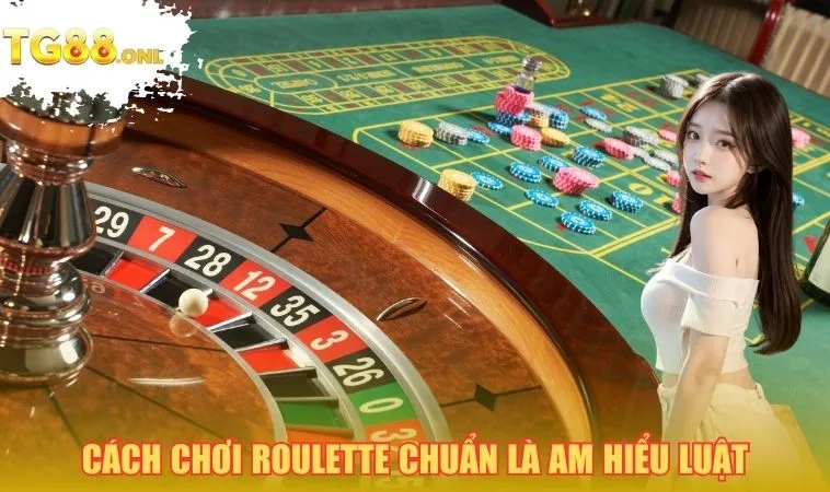 Cách chơi roulette chuẩn là am hiểu luật