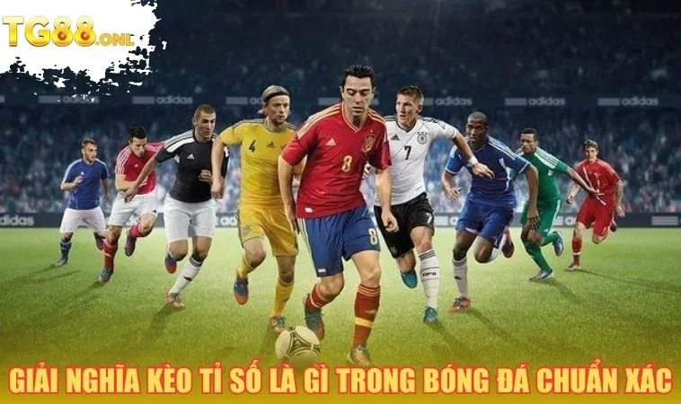 Giải nghĩa kèo tỉ số là gì trong bóng đá chuẩn xác