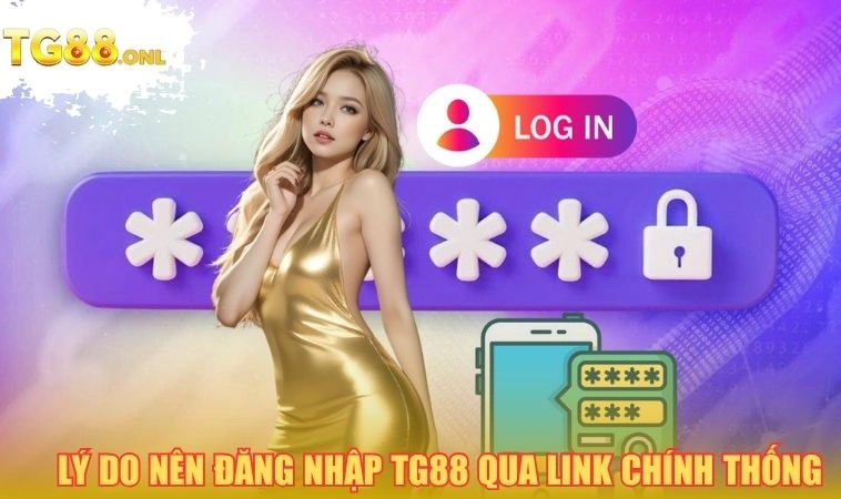 Đăng Nhập TG88 1 Lý do nên đăng nhập TG88 qua link chính thống