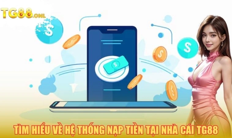 Nạp Tiền TG88 1 Tìm hiểu về hệ thống nạp tiền tại nhà cái TG88