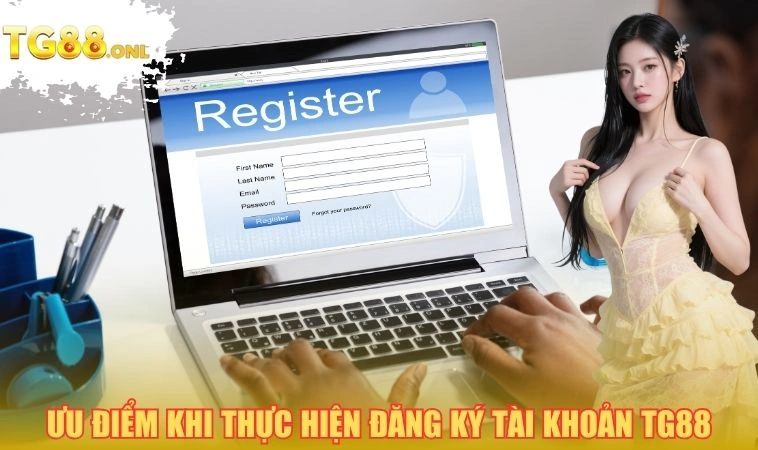 Ưu điểm khi thực hiện đăng ký tài khoản TG88